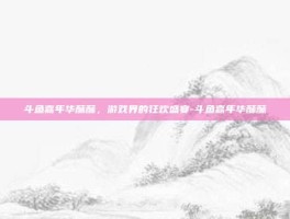 斗鱼嘉年华酥酥，游戏界的狂欢盛宴-斗鱼嘉年华酥酥