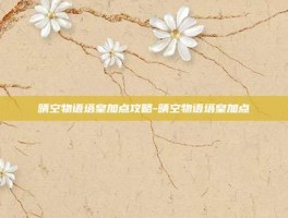 晴空物语塔皇加点攻略-晴空物语塔皇加点