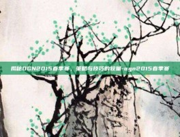 揭秘OGN2015春季赛，策略与技巧的较量-ogn2015春季赛