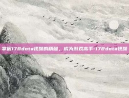 掌握178dota视频的精髓，成为游戏高手-178dota视频