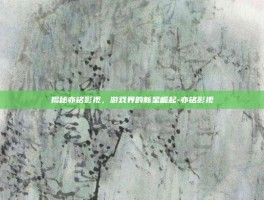 揭秘亦铭影视，游戏界的新星崛起-亦铭影视