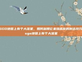 CSGO地图上有个大准星，如何利用它来提高你的射击技巧-csgo地图上有个大准星