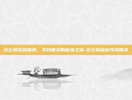 坎公骑冠剑探索，寻找精灵的秘境之旅-坎公骑冠剑寻找精灵