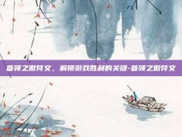 首领之傲符文，解锁游戏胜利的关键-首领之傲符文