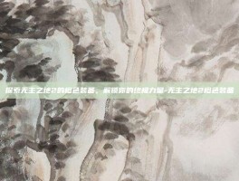 探索无主之地2的橙色装备，解锁你的终极力量-无主之地2橙色装备