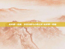 微笑第一视角，游戏攻略与心得分享-微笑第一视角