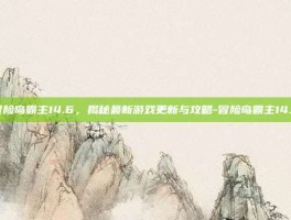 冒险岛霸主14.6，揭秘最新游戏更新与攻略-冒险岛霸主14.6