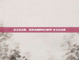 龙之谷台服，探索未知的奇幻世界-龙之谷台服