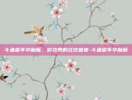 斗鱼嘉年华酥酥，游戏界的狂欢盛宴-斗鱼嘉年华酥酥