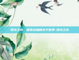 混沌之水，探索未知的水下世界-混沌之水