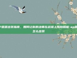 AP露露出装指南，如何让你的法师在战场上所向披靡-ap露露怎么出装