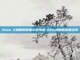 Dota 2地精撕裂者出装指南-dota地精撕裂者出装