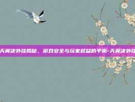 天翼决外挂揭秘，游戏安全与玩家权益的平衡-天翼决外挂