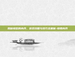 揭秘愤怒的内丹，游戏攻略与技巧全解析-愤恨内丹