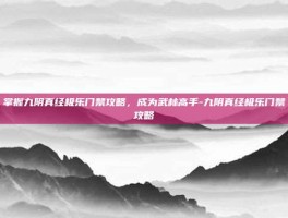掌握九阴真经极乐门禁攻略，成为武林高手-九阴真经极乐门禁攻略