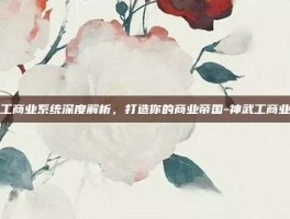 神武工商业系统深度解析，打造你的商业帝国-神武工商业系统