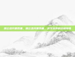 蹑云逐月第四重，蹑云逐月第四重，武学境界的终极领悟