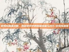 冒险岛强强攻略，揭秘游戏中的隐藏宝藏与技巧-冒险岛强强