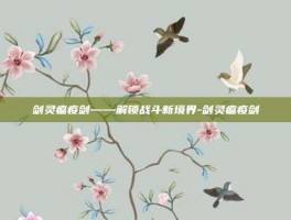 剑灵瘟疫剑——解锁战斗新境界-剑灵瘟疫剑