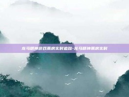 龙马精神游戏票房实时追踪-龙马精神票房实时