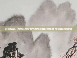 游戏攻略，如何成为游戏中的缔造者自觉加点-缔造者自觉加点