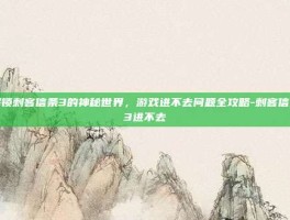 解锁刺客信条3的神秘世界，游戏进不去问题全攻略-刺客信条3进不去