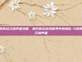 九阴真经江湖声望攻略，提升你在游戏世界中的地位-九阴真经江湖声望