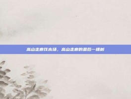高山走廊伐木场，高山走廊的最后一棵树