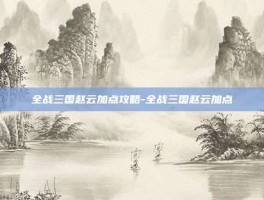 全战三国赵云加点攻略-全战三国赵云加点