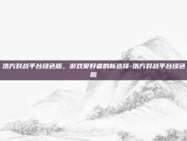 浩方对战平台绿色版，游戏爱好者的新选择-浩方对战平台绿色版