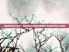 揭秘原神洞天系统，探索增益与策略深度解析-原神洞天有什么加成