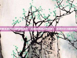 掌握实况2013的键盘技巧，让你成为场上的主宰！-实况2013键盘技巧