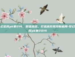 梦幻全民pk赛214，群雄激战，打造高阶竞技新格局-梦幻全民pk赛2014
