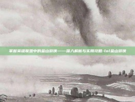 掌握英雄联盟中的金山游侠——深入解析与实用攻略-lol金山游侠