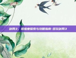 剑网3，多维度探索与攻略指南-多玩剑网3