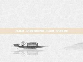 斗战神 守关白虎攻略-斗战神 守关白虎