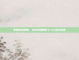 掌握游戏精髓，多玩视频带你飞-lol多玩视频