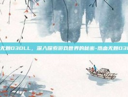 热血无赖D3DLL，深入探索游戏世界的秘密-热血无赖D3DLL