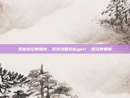 掌握多玩数据库，游戏攻略轻松get！-多玩数据库