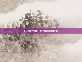 幻化双手剑，月光熔铸的剑影