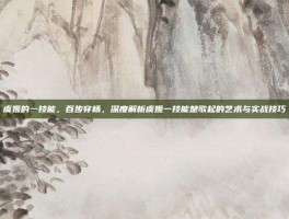 虞姬的一技能，百步穿杨，深度解析虞姬一技能楚歌起的艺术与实战技巧