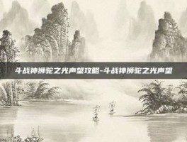 斗战神狮驼之光声望攻略-斗战神狮驼之光声望