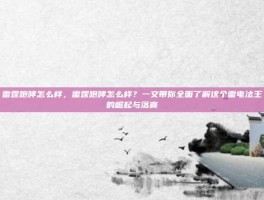雷霆咆哮怎么样，雷霆咆哮怎么样？一文带你全面了解这个雷电法王的崛起与落寞
