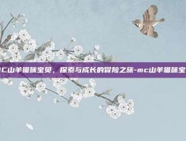 MC山羊猫咪宝贝，探索与成长的冒险之旅-mc山羊猫咪宝贝