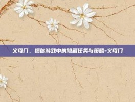义母门，揭秘游戏中的隐藏任务与策略-义母门