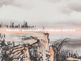 男散打觉醒，新阶段策略解析与实战攻略全指南-男散打觉醒
