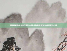 英雄联盟统治战场怎么玩-英雄联盟统治战场怎么玩