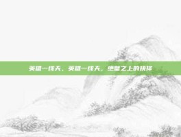 英雄一线天，英雄一线天，绝壁之上的抉择