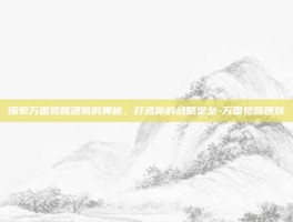 探索万国觉醒建筑的奥秘，打造你的战略堡垒-万国觉醒建筑
