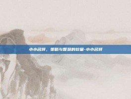 小小名将，策略与智慧的较量-小小名将